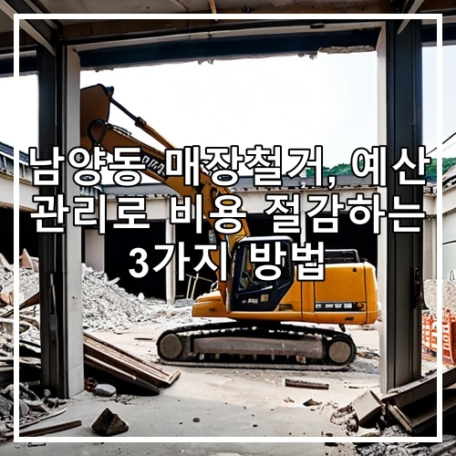남양동 매장철거, 예산 관리로 비용 절감하는 3가지 방법