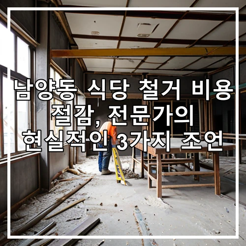 남양동 식당 철거 비용 절감, 전문가의 현실적인 3가지 조언