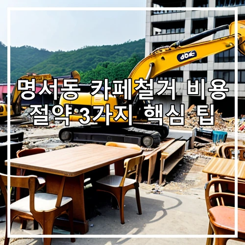명서동 카페철거 비용 절약 3가지 핵심 팁