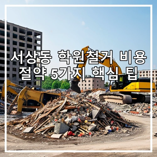 서상동 학원철거 비용 절약 5가지 핵심 팁