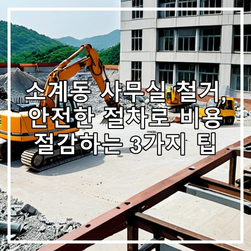 소계동 사무실 철거, 안전한 절차로 비용 절감하는 3가지 팁