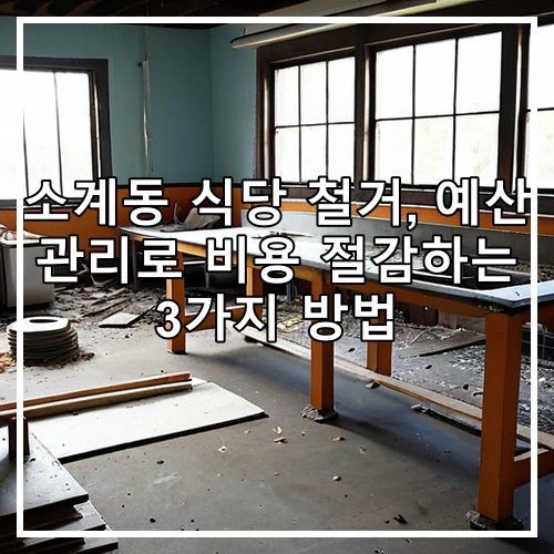 소계동 식당 철거, 예산 관리로 비용 절감하는 3가지 방법