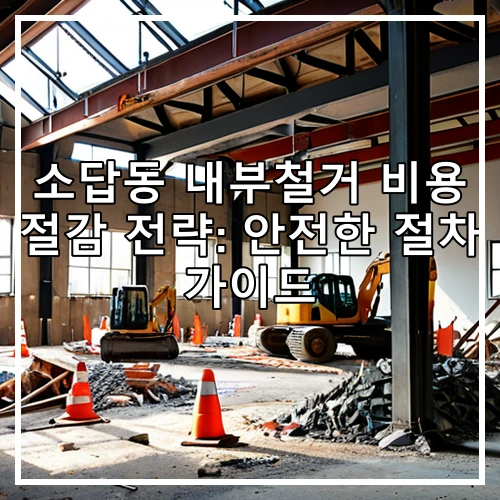 소답동 내부철거 비용 절감 전략: 안전한 절차 가이드
