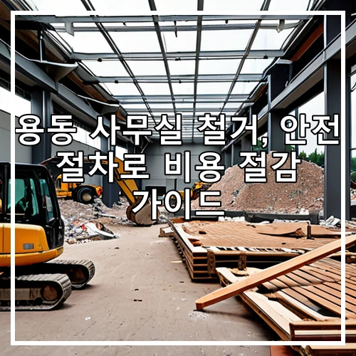 용동 사무실 철거, 안전 절차로 비용 절감 가이드