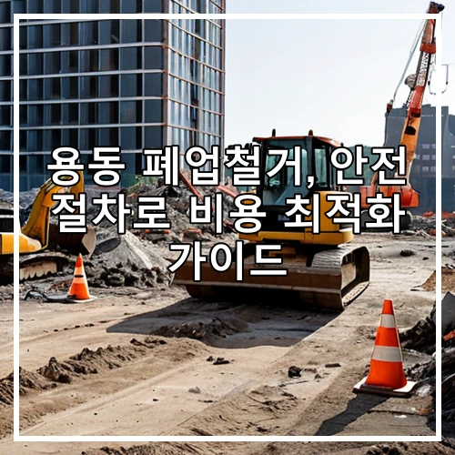용동 폐업철거, 안전 절차로 비용 최적화 가이드
