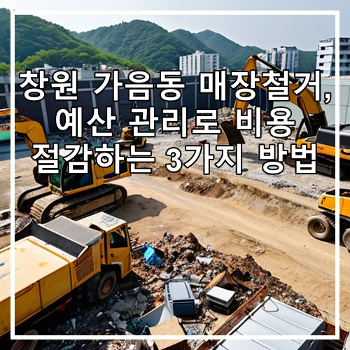 창원 가음동 매장철거, 예산 관리로 비용 절감하는 3가지 방법