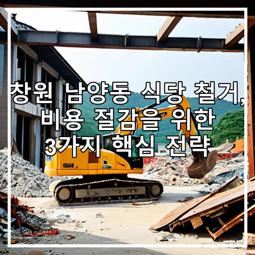 창원 남양동 식당 철거, 비용 절감을 위한 3가지 핵심 전략