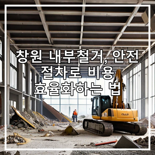 창원 내부철거, 안전 절차로 비용 효율화하는 법