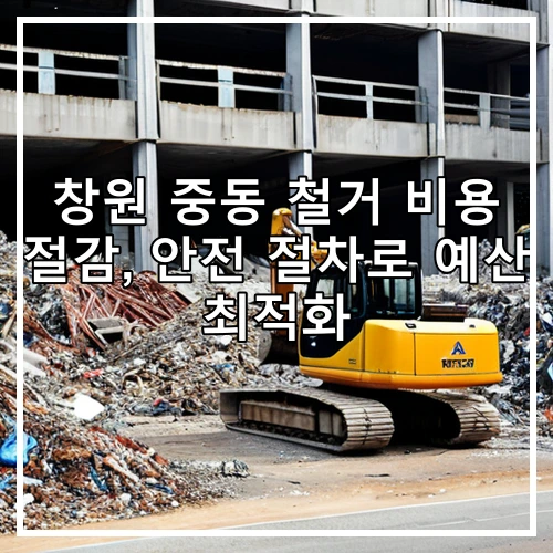 창원 중동 철거 비용 절감, 안전 절차로 예산 최적화