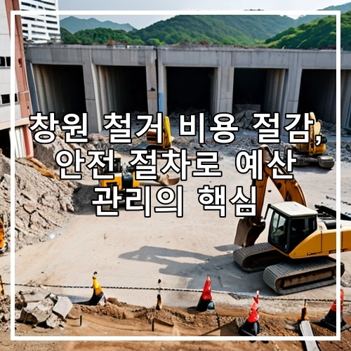 창원 철거 비용 절감, 안전 절차로 예산 관리의 핵심