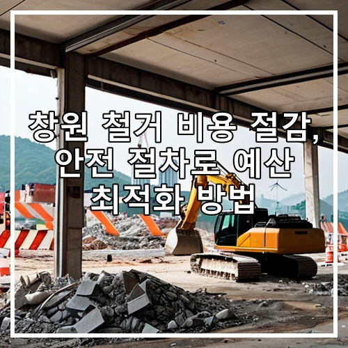 창원 철거 비용 절감, 안전 절차로 예산 최적화 방법