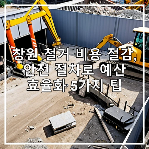 창원 철거 비용 절감, 안전 절차로 예산 효율화 5가지 팁
