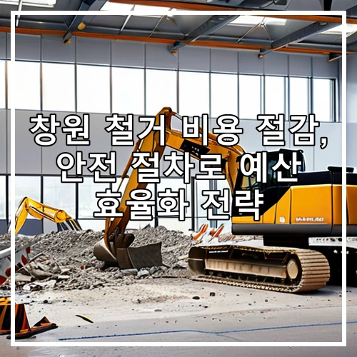 창원 철거 비용 절감, 안전 절차로 예산 효율화 전략