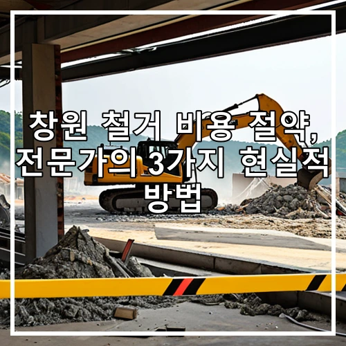 창원 철거 비용 절약, 전문가의 3가지 현실적 방법