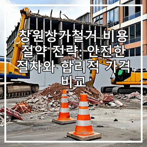 창원상가철거 비용 절약 전략: 안전한 절차와 합리적 가격 비교