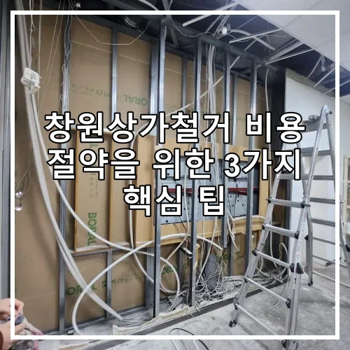 창원상가철거 비용 절약을 위한 3가지 핵심 팁