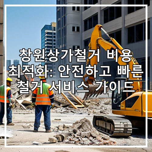 창원상가철거 비용 최적화: 안전하고 빠른 철거 서비스 가이드