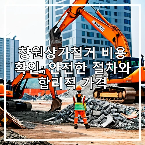 창원상가철거 비용 확인: 안전한 절차와 합리적 가격