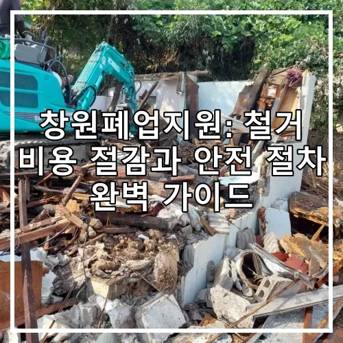 창원폐업지원: 철거 비용 절감과 안전 절차 완벽 가이드