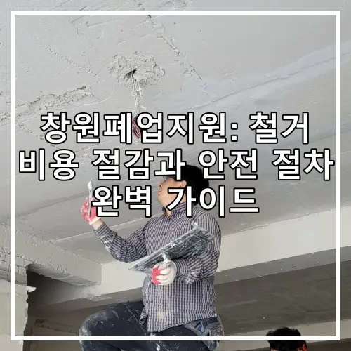 창원폐업지원: 철거 비용 절감과 안전 절차 완벽 가이드