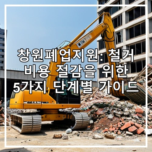 창원폐업지원: 철거 비용 절감을 위한 5가지 단계별 가이드