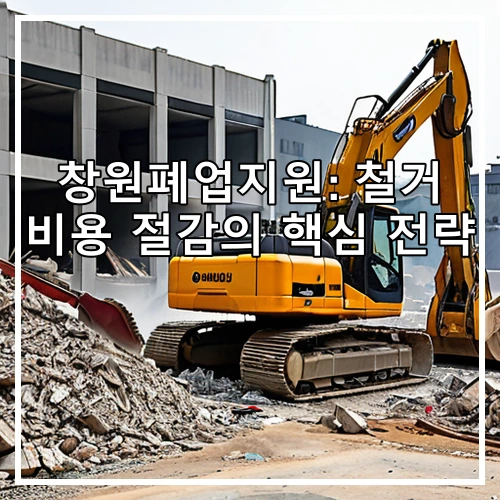 창원폐업지원: 철거 비용 절감의 핵심 전략
