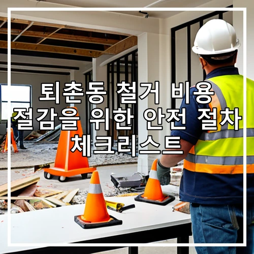 퇴촌동 철거 비용 절감을 위한 안전 절차 체크리스트