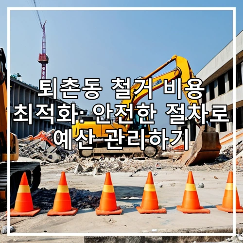 퇴촌동 철거 비용 최적화: 안전한 절차로 예산 관리하기